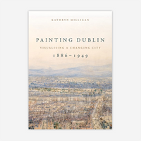 Painting Dublin, 1886-1949: Visualising a Changing City