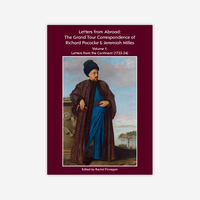 The Grand Tour Correspondence of Richard Pococke & Jeremiah Milles Volume 1: Letters from the Continent (1733-34)