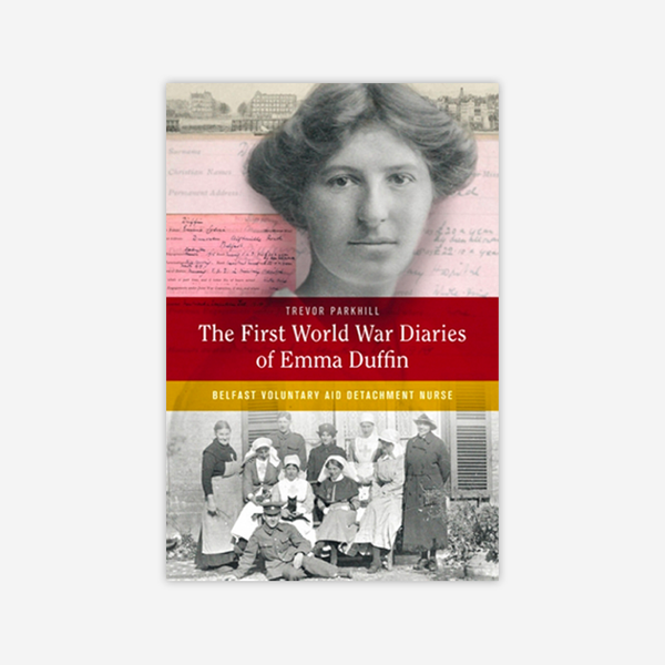 The First World War Diaries of Emma Duffin: Belfast Voluntary Aid Detachment nurse